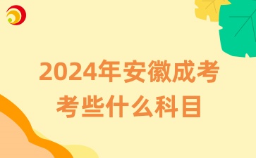2024年安徽成考会考些什么科目