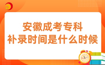 安徽成考专科补录时间是什么时候